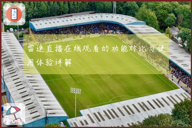 雷速直播在线观看的功能对比与使用体验详解