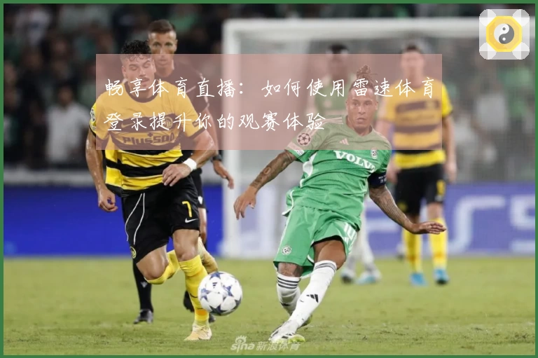 畅享体育直播：如何使用雷速体育登录提升你的观赛体验