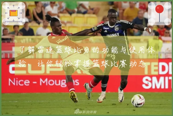 了解雷速篮球比分的功能与使用体验，让你轻松掌握篮球比赛动态