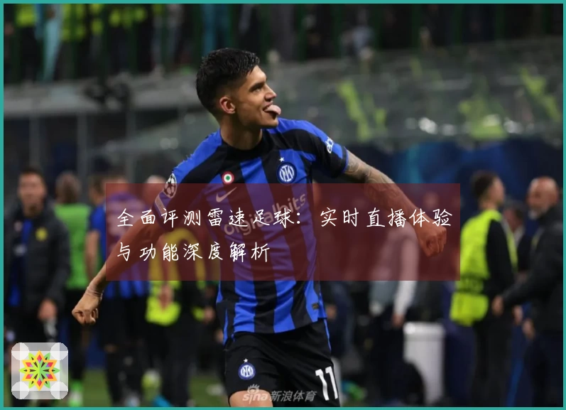 全面评测雷速足球：实时直播体验与功能深度解析