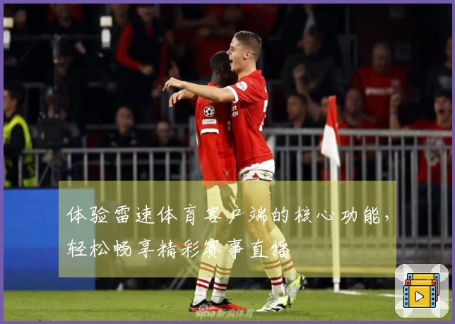 体验雷速体育客户端的核心功能，轻松畅享精彩赛事直播