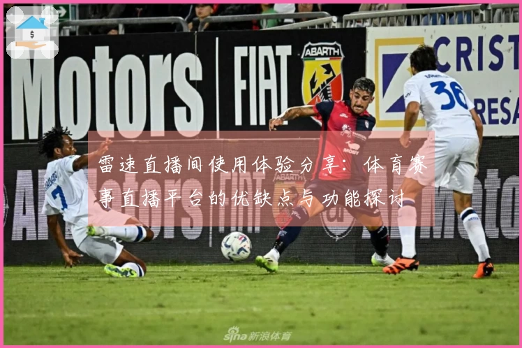 雷速直播间使用体验分享：体育赛事直播平台的优缺点与功能探讨