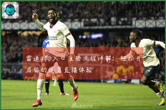 雷速app入口注册流程详解：轻松开启你的体育直播体验
