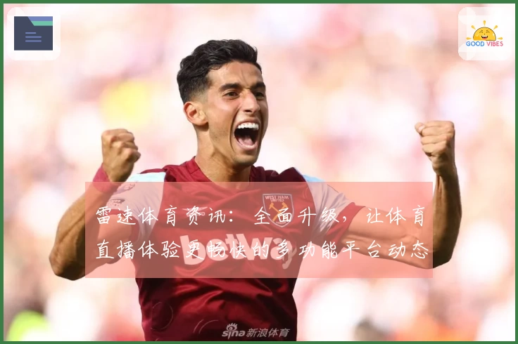 雷速体育资讯：全面升级，让体育直播体验更畅快的多功能平台动态解析