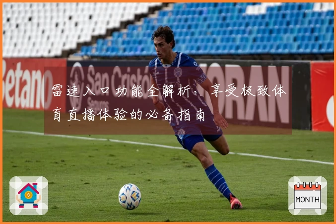 雷速入口功能全解析，享受极致体育直播体验的必备指南