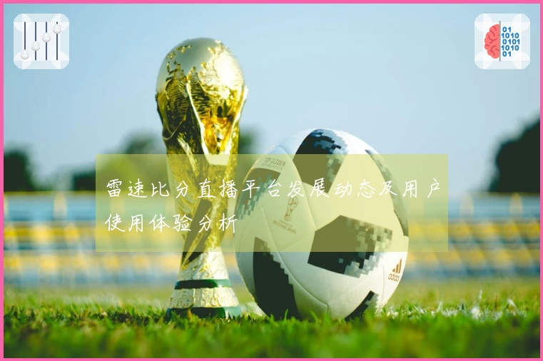 雷速比分直播平台发展动态及用户使用体验分析