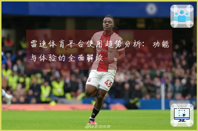 雷速体育平台使用趋势分析：功能与体验的全面解读