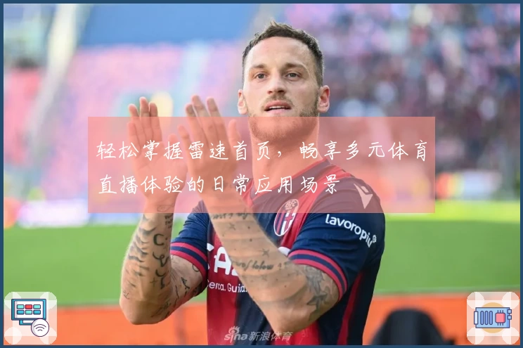 轻松掌握雷速首页，畅享多元体育直播体验的日常应用场景