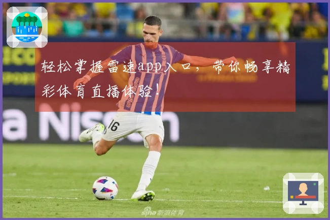 轻松掌握雷速app入口,带你畅享精彩体育直播体验!