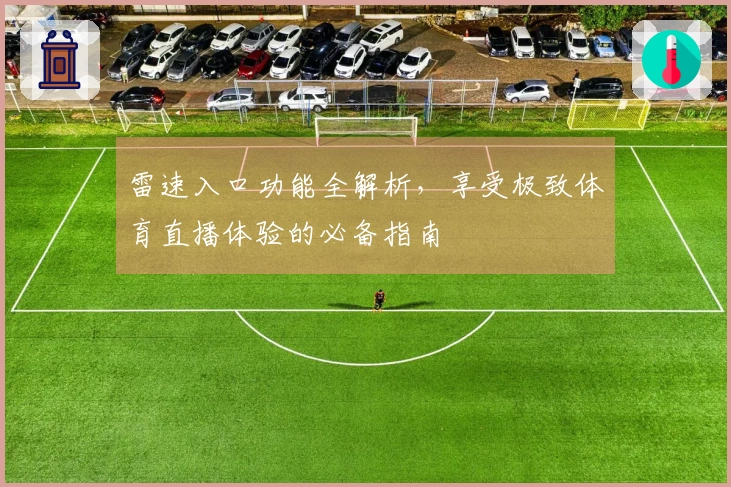 雷速入口功能全解析，享受极致体育直播体验的必备指南